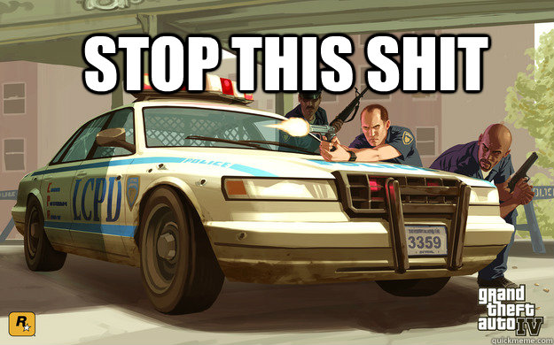 Video game cops STOP THIS SHIT  GTA Cop