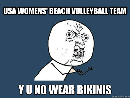 usa womens' beach volleyball team y u no wear bikinis - usa womens' beach volleyball team y u no wear bikinis  Y U No