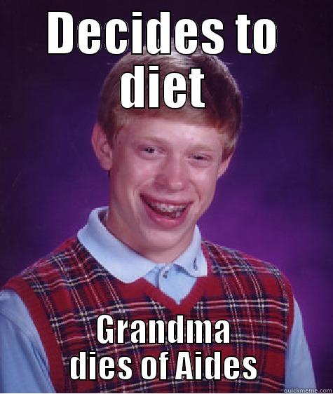 The everyday stuff. - DECIDES TO DIET GRANDMA DIES OF AIDES Bad Luck Brian