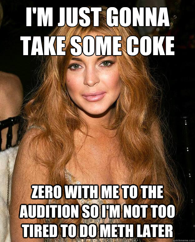 i'm just gonna take some coke zero with me to the audition so i'm not too tired to do meth later - i'm just gonna take some coke zero with me to the audition so i'm not too tired to do meth later  Misc