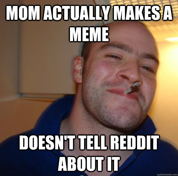 Mom actually makes a meme doesn't tell reddit about it - Mom actually makes a meme doesn't tell reddit about it  Misc