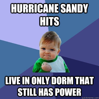 Hurricane Sandy hits Live in only dorm that still has power - Hurricane Sandy hits Live in only dorm that still has power  Success Kid