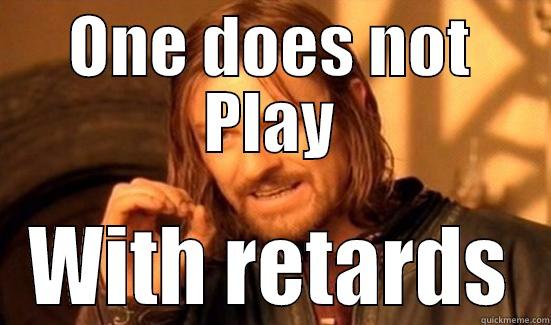 ONE DOES NOT PLAY WITH RETARDS Boromir