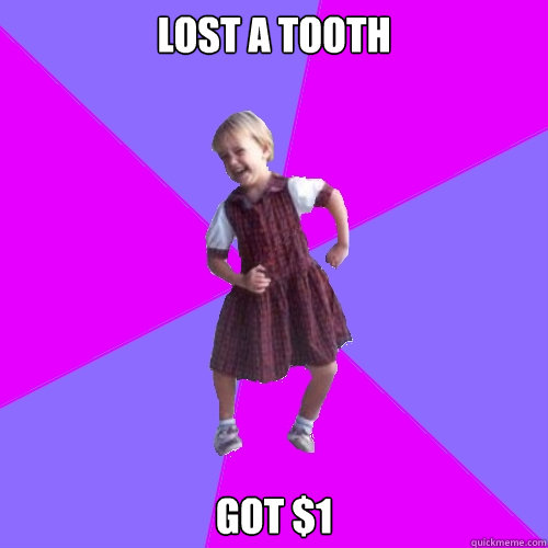 lost a tooth got $1  Socially awesome kindergartener