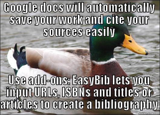 GOOGLE DOCS WILL AUTOMATICALLY SAVE YOUR WORK AND CITE YOUR SOURCES EASILY USE ADD-ONS: EASYBIB LETS YOU INPUT URLS, ISBNS AND TITLES OR ARTICLES TO CREATE A BIBLIOGRAPHY Actual Advice Mallard