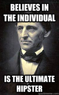 Believes in the individual is the ultimate hipster - Believes in the individual is the ultimate hipster  ralph waldo emerson meme