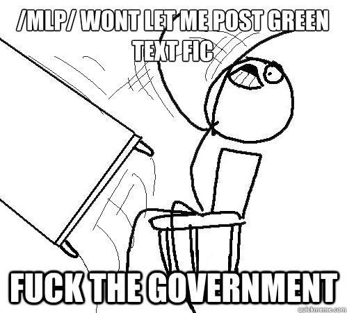 /mlp/ wont let me post green text fic FUCK THE GOVERNMENT  Flip A Table