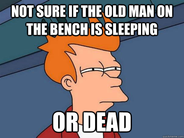 Not sure if the old man on the bench is sleeping Or Dead  Futurama Fry