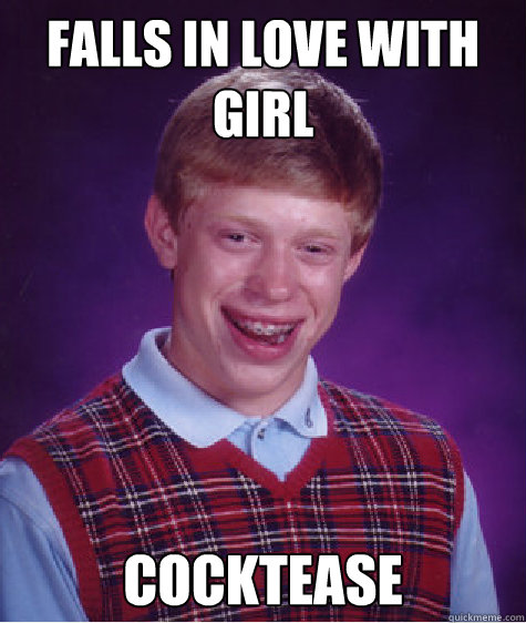 Falls In Love with girl COCKTEASE - Falls In Love with girl COCKTEASE  Bad Luck Brian