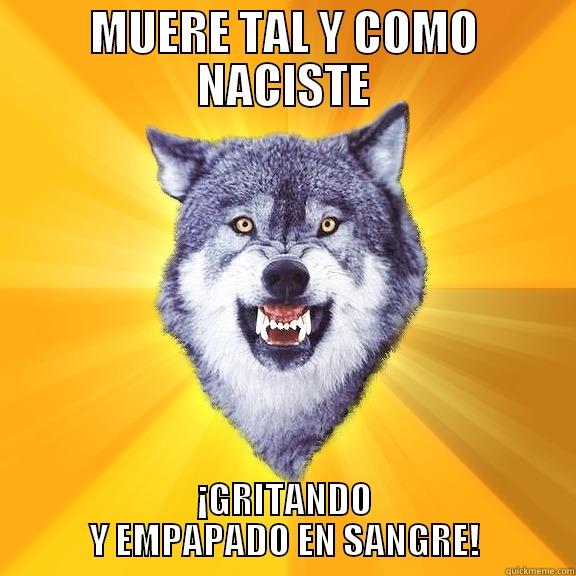 MUERE TAL Y COMO NACISTE ¡GRITANDO Y EMPAPADO EN SANGRE! Courage Wolf