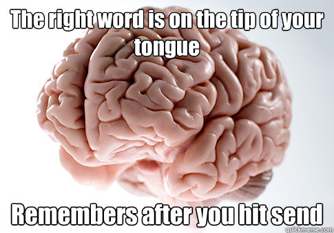 The right word is on the tip of your tongue Remembers after you hit send  Scumbag Brain