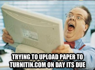  trying to upload paper to turnitin.com on day its due -  trying to upload paper to turnitin.com on day its due  brock meme