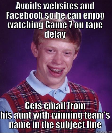 AVOIDS WEBSITES AND FACEBOOK SO HE CAN ENJOY WATCHING GAME 7 ON TAPE DELAY GETS EMAIL FROM HIS AUNT WITH WINNING TEAM'S NAME IN THE SUBJECT LINE Bad Luck Brian