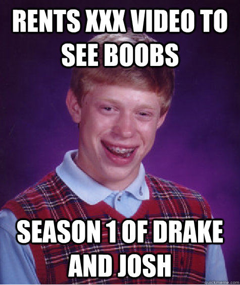 Rents XXX video to see boobs Season 1 of Drake and Josh  Bad Luck Brian