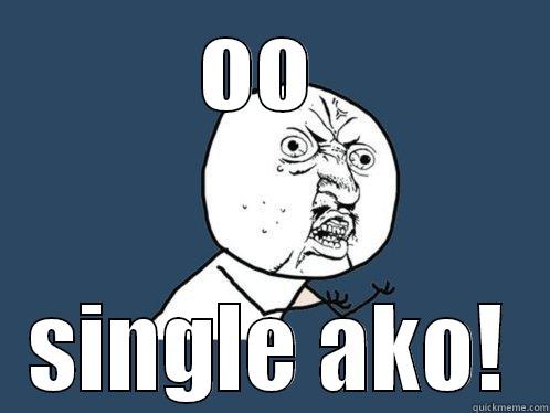 oo nga eh! - OO  SINGLE AKO! Y U No