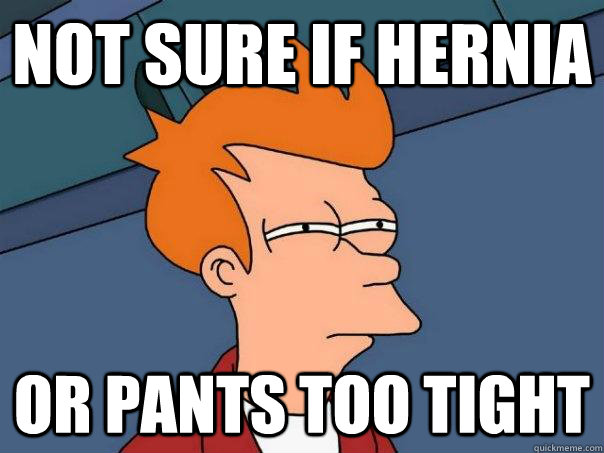 not sure if hernia or pants too tight  Futurama Fry