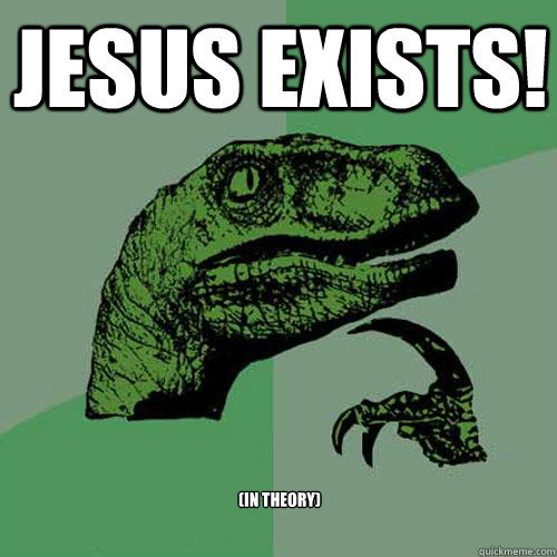 JESUS EXISTS! (In THEORY) - JESUS EXISTS! (In THEORY)  Philosoraptor