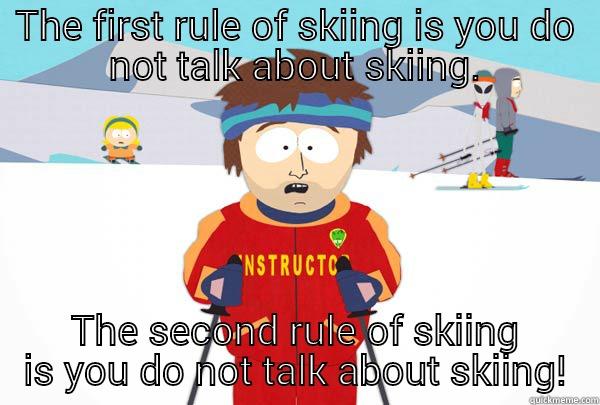 THE FIRST RULE OF SKIING IS YOU DO NOT TALK ABOUT SKIING. THE SECOND RULE OF SKIING IS YOU DO NOT TALK ABOUT SKIING! Super Cool Ski Instructor