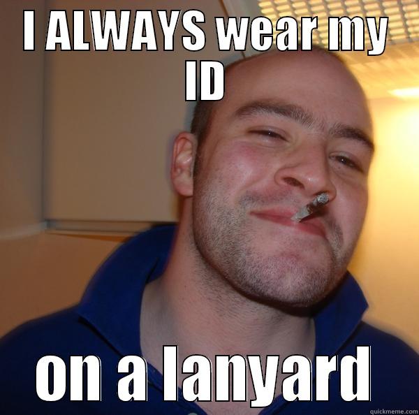 Stupid Lanyards - I ALWAYS WEAR MY ID  ON A LANYARD  Good Guy Greg 