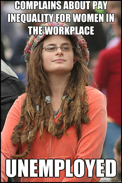 Complains about pay inequality for women in the workplace unemployed  liberal college girl