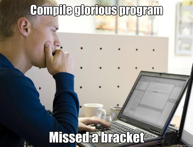 Compile glorious program Missed a bracket  Programmer