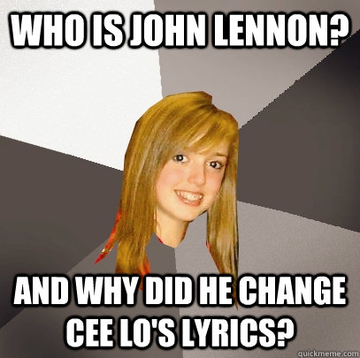 Who is John Lennon? And why did he change Cee Lo's lyrics?  Musically Oblivious 8th Grader