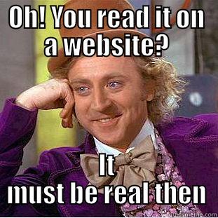 OH! YOU READ IT ON A WEBSITE? IT MUST BE REAL THEN Condescending Wonka