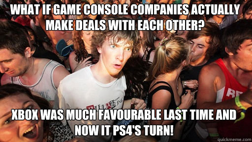 What if game console companies actually make deals with each other? Xbox was much favourable last time and now it PS4's turn!  Sudden Clarity Clarence