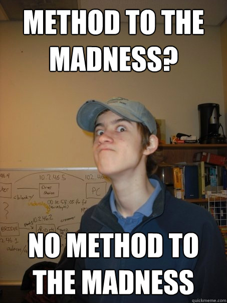 Method to the madness? NO METHOD TO THE MADNESS  Crazy Hap