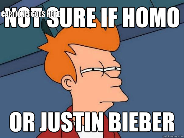 not sure if homo or justin bieber Caption 3 goes here  Futurama Fry