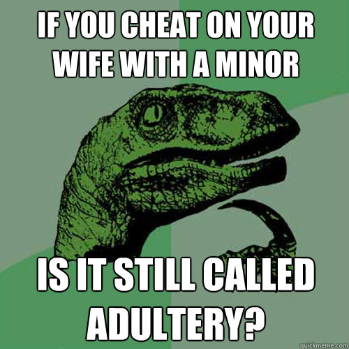 If you cheat on your wife with a minor is it still called adultery? - If you cheat on your wife with a minor is it still called adultery?  Philosoraptor