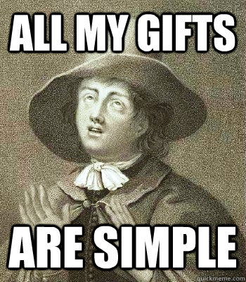 all my gifts are simple  Quaker Problems