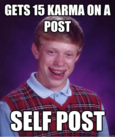 Gets 15 Karma on a post Self post  Bad Luck Brian