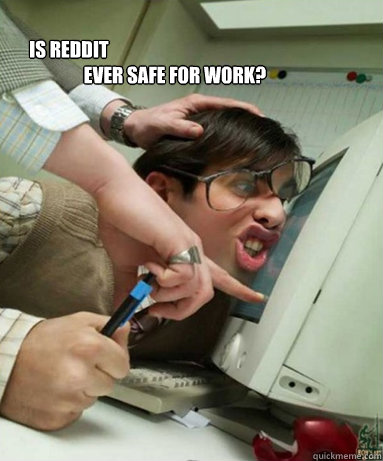 Is Reddit 
                                                          ever Safe for work?  