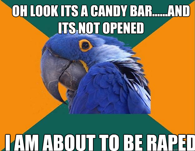 Oh look its a candy bar......and its not opened I am about to be raped  Paranoid Parrot