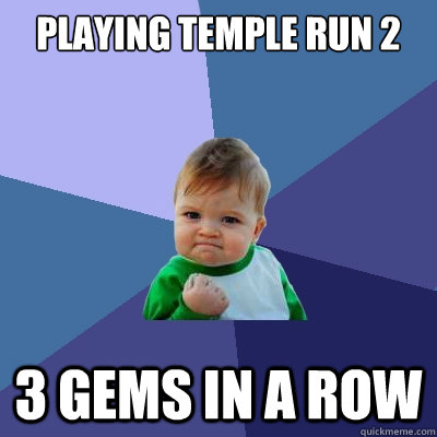 Playing temple run 2 3 gems in a row  Success Kid