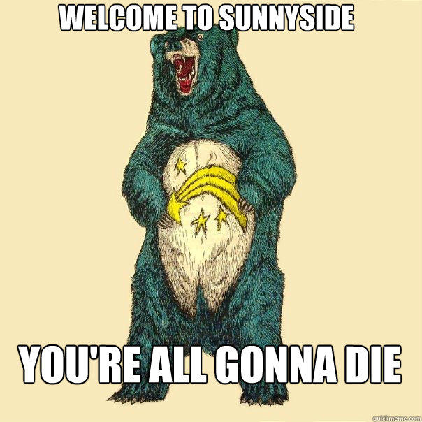 Welcome to Sunnyside You're all gonna die  