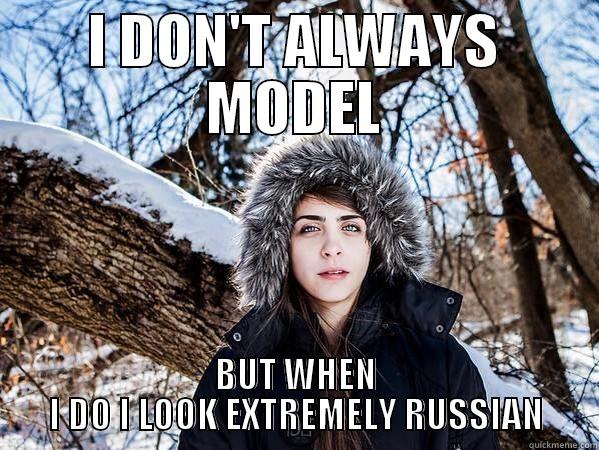 I DON'T ALWAYS MODEL BUT WHEN I DO I LOOK EXTREMELY RUSSIAN Misc