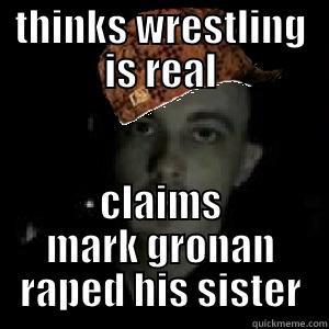 THINKS WRESTLING IS REAL CLAIMS MARK GRONAN RAPED HIS SISTER Misc