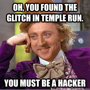 Oh, You found the glitch in temple run. You must be a hacker  Creepy Wonka