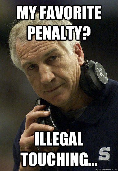 My favorite penalty? Illegal Touching...  Jerry Sandusky