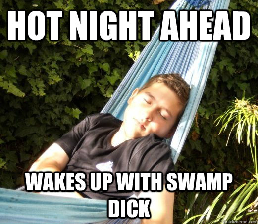 hot night ahead wakes up with swamp dick                    swamp