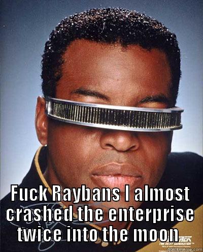  FUCK RAYBANS I ALMOST CRASHED THE ENTERPRISE TWICE INTO THE MOON  Misc