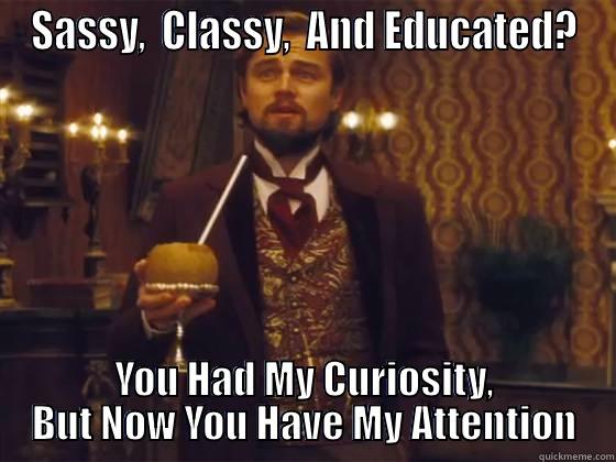 SASSY,  CLASSY,  AND EDUCATED? YOU HAD MY CURIOSITY, BUT NOW YOU HAVE MY ATTENTION Misc