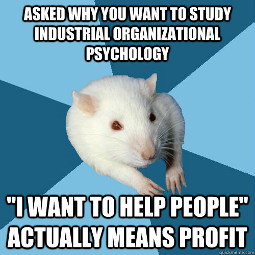 Asked why you want to study industrial organizational psychology  