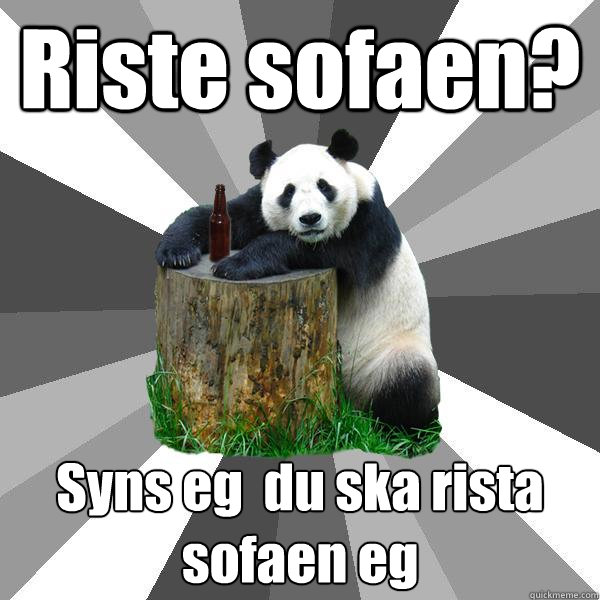 Riste sofaen? Syns eg å du ska rista sofaen eg  Pickup-Line Panda