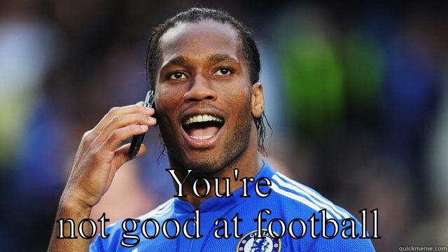 I'm better than you -  YOU'RE NOT GOOD AT FOOTBALL Misc