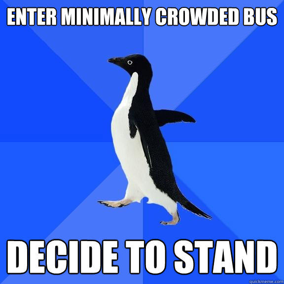 Enter Minimally crowded bus decide to stand - Enter Minimally crowded bus decide to stand  Socially Awkward Penguin