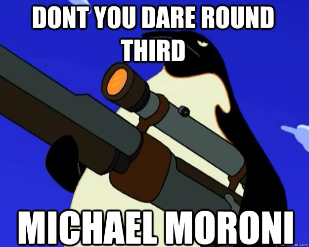 Michael Moroni Dont you dare round third  SAP NO MORE