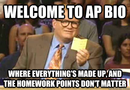 WELCOME TO AP Bio Where everything's made up, and the homework points don't matter  Whose Line